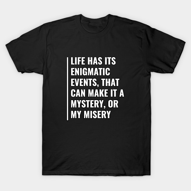 Life Has Enigmatic Events. Cool Enigma Quote T-Shirt by kamodan